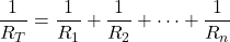 \[  \frac{1}{R_{T}} = \frac{1}{R_{1}} + \frac{1}{R_{2}} + \dots + \frac{1}{R_{n}}\]